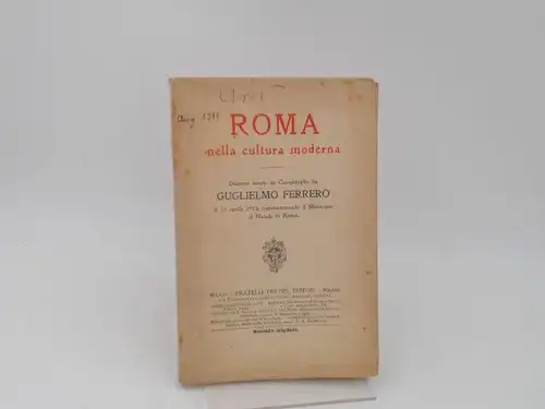 Ferrero, Guglielmo: Roma nella cultura moderna. Discorso tenuto in Campidoglio da Guglielmo Ferrero il 21 aprile 1910, commemorando il Municipio il Natale di Roma. 