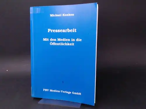 Konken, Michael: Pressearbeit. Mit den Medien in die Öffentlichkeit. Für Pressestellen in Wirtschaft, Verwaltung, Organisationen und Institutionen. 