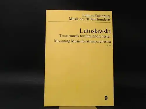 Lutoslawski, Witold: Witold Lutoslawski: Trauermusik für Streichorchester/Mourning Music for string orchestra. [Edition Eulenburg Musik des 20.Jahrhunderts. Studien Partitur ETP 3003]. 