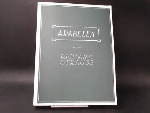 Strauss, Richard: Richard Strauss: Arabella. Lyrische Komödie in drei Aufzügen von Hugo von Hofmannsthal. Musik von Richard Strauss Opus 79. Klavierauszug mit Text von Felix Wolfes. 