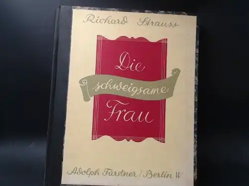 Strauss, Richard: Richard Strauss: Die schweigsame Frau. Komische Oper in drei Aufzügen. Frei nach Ben Jonson von Stefan Zweig. Musik von Richard Strauss Opus 80. Klavierauszug mit Text von Felix Wolfes. 