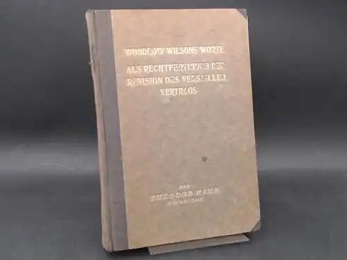 Hahn, Theodor: Woodrow Wilsons Worte als Rechtfertigung der Revision des Versailler Vertrags. 