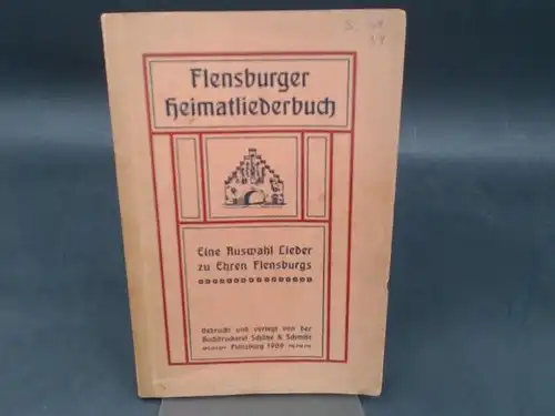 Flensburger Heimatliederbuch. Eine Auswahl Lieder zu Ehren Flensburgs. 
