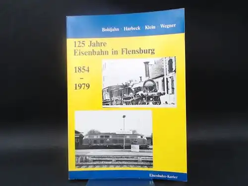 Arbeitsgemeinschaft 125 Jahre Eisenbahn in Flensburg (Hg.)K. Boljahn E. Klein u. a: 125 Jahre Eisenbahn in Flensburg. 1854 - 1979. 