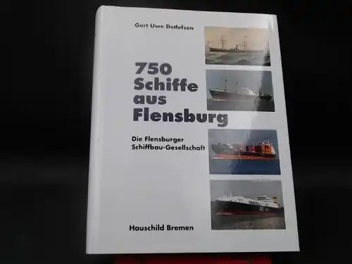Detlefsen, Gert Uwe: 750 Schiffe aus Flensburg. Die Flensburger Schiffbau-Gesellschaft. 