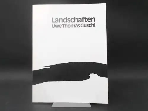 Guschl, Uwe Thomas: Landschaften. Ausstellung im Städtischen Museum Flensburg 21.5. - 2.7.1989. 