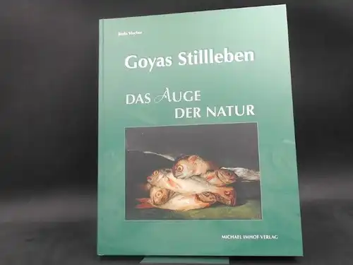 Vischer, Bodo: Goyas Stillleben. Das Auge der Natur. [Studien zur internationalen Architektur und Kunstgeschichte 37]. 