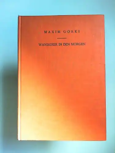 Gorki, Maxim: Wanderer in den Morgen. Deutsche Übersetzung von Erich Boehme. Illustrationen von Wladimir Goussenko. 