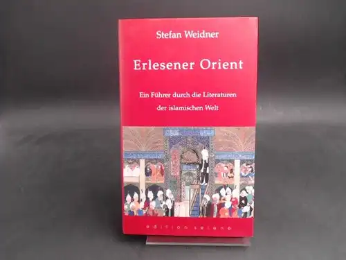 Weidner, Stefan: Erlesener Orient. Ein Führer durch die Literaturen der islamischen Welt. 