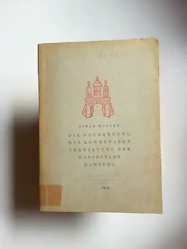 Mulert, Oskar: Die Neuordnung der kommunalen Verwaltung der Hansestadt Hamburg Gutachten von Dr. Oskar Mulert. 