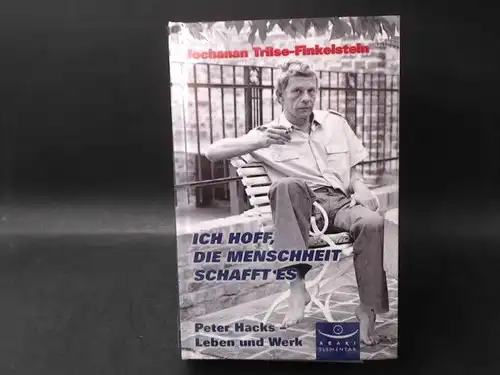 Trilse-Finkelstein, Jochanan Ch: Ich hoff, die Menschheit schafft es. Peter Hacks - Leben und Werk. [ARAKI Elementar]. 