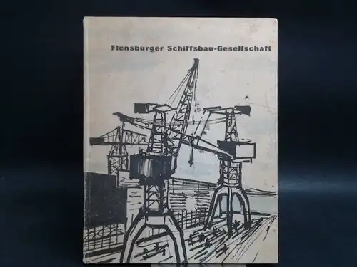 Flensburger Schiffsbau-Gesellschaft (Hg.): Flensburger Schiffsbau-Gesellschaft [Flensburger Schiffbau-Gesellschaft]. Neunzig Jahre im Dienste des Schiffbaus. Zeichnungen: Josef Arens. 