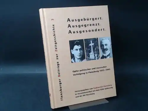 Stadtarchiv Flensburg in Zusammenarbeit mit dem IZRG Schleswig und der BU Flensburg (Hg.): Ausgebürgert. Ausgegrenzt. Ausgesondert. Opfer politischer und rassistischer Verfolgung in Flensburg 1933 1945.. 