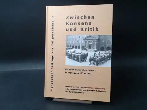 Stadtarchiv Flensburg in Zusammenarbeit mit dem IZRG Schleswig und der BU Flensburg (Hg.)Broder Schwensen (Red.) Gerhard Paul (Red.) u. a: Zwischen Konsens und Kritik. Facetten.. 