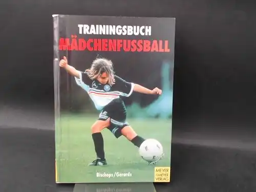 Bischops, Klaus und Heinz-Willi Gerards: Trainingsbuch Mädchenfußball. 