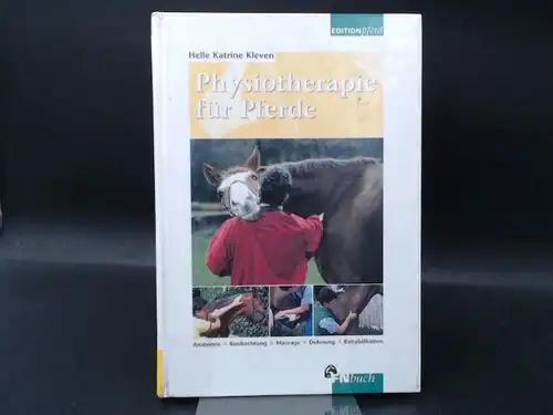 Kleven, Helle Katrine: Physiotherapie für Pferde: Anatomie - Beobachtung - Massage - Dehnung - Rehabilitation. [Edition Pferd]. 