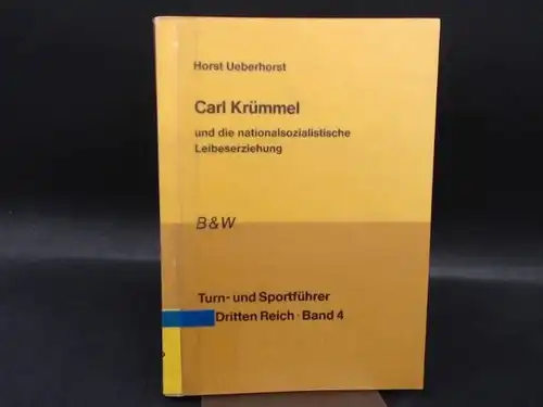 Ueberhorst, Horst: Carl Krümmel und die nationalsozialistische Leibeserziehung. [Turn- und Sportführer im Dritten Reich; Band 4]. 