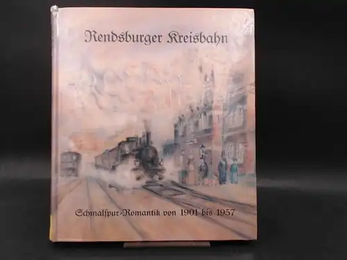 Kerber, Andreas: Rosas Zeiten. Rendsburger Kreisbahn. Schmalspur-Romantik von 1901 bis 1957. 