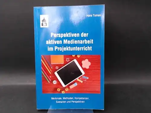 Toman, Hans: Perspektiven der aktiven Medienarbeit im Projektunterricht. Merkmale, Methoden, Kompetenzen, Szenarien und Perspektiven. 
