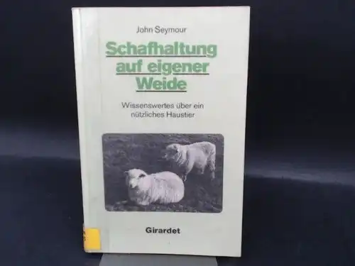 Seymour, John: Schafhaltung auf eigener Weide. Wissenswertes über ein nützliches Haustier. Aus dem Englischen übersetzt von Eler von Bockelmann. 