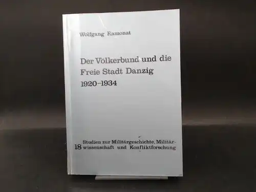 Ramonat, Wolfgang: Der Völkerbund und die Freie Stadt Danzig 1920 - 1934. [Studien zur Militärgeschichte, Militärwissenschaft und Konfliktforschung Band 18. Herausgegeben von Werner Hahlweg]. 