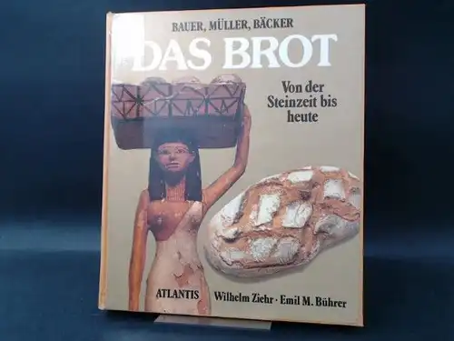 Ziehr, Wilhelm und Emil M. Bührer: Das Brot. Bauer, Müller, Bäcker. Von der Steinzeit bis Heute. 