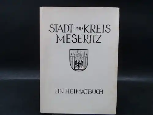 Heimatkreis Meseritz (Hg.): Stadt und Kreis Meseritz. Ein Heimatbuch. Zusammenstellung: E. Hoffmann, Heimatkreisbetreuer. 