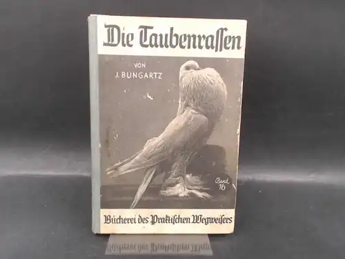 Bungartz, J: Die Taubenrassen. Ihre Körperform, Zeichnung und Farbe. [Bücherei des Praktischen Wegweisers]. 