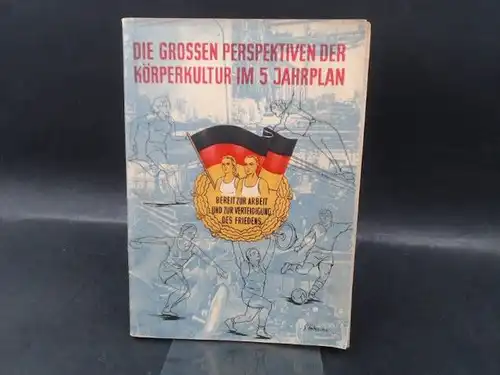 Deutscher Sportausschuss Abteilung Agitation und Propaganda (Hg.): Die grossen [großen] Perspektiven der Körperkultur im 5 Jahrplan. Bereit zur Arbeit und zur Verteidigung des Friedens. Diese...