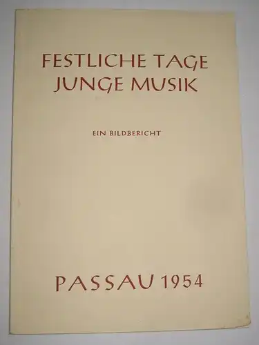 Arbeitskreis Junge Musik in Verbindung mit dem Arbeitsausschuss festliche Tage Junge Musik (Hrsg.)Grete Koster und Herbert Sass (Zusammenstellung): Festliche Tage junge Musik. Passau 1954, 4. - 9. August. Ein Bildbericht. 