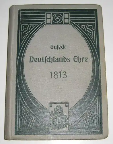 Guseck, Bernd von (Gustav von Berneck): Deutschlands Ehre 1813. Erzählung aus der Zeit der Befreiungskriege. 