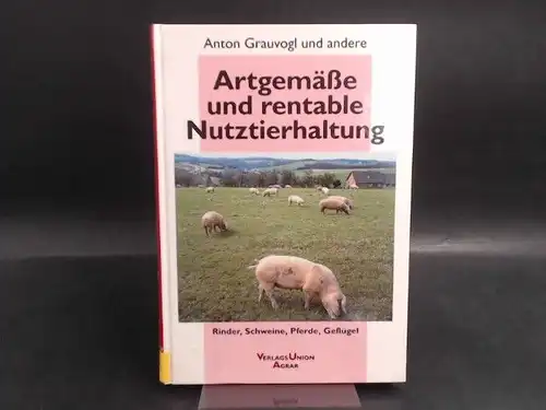Grauvogl, Anton, Heinrich Pirkelmann Gerda Rosenberger u. a: Artgemäße und rentable Nutztierhaltung. Rinder, Schweine, Pferde, Geflügel. [VerlagsUnion Agrar]. 