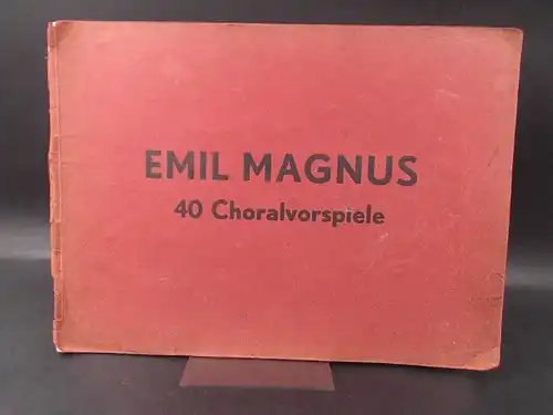 Magnus, Emil: 40 Choralvorspiele. Sr. Magnifizenz dem Herrn Bischof für Schleswig D. Völkel zugeignet. 