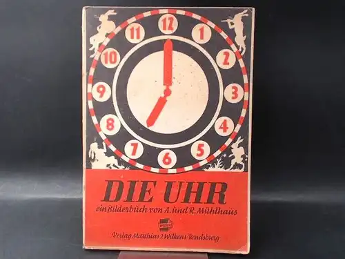 Mühlhaus, A. und R: Die Uhr. Ein Bilderbuch. Text und Bild von A. und R. Mühlhaus. Schrift: Inge Schütt. 