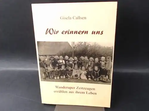 Callsen, Gisela: Wir erinnern uns. Wanderuper Zeitzeugen erzählen aus ihrem Leben. 