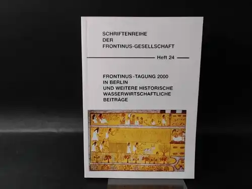 Frontinus-Gesellschaft e. V. (Hg.): Frontinus-Tagung 2000 in Berlin und weitere Beiträge zur historischen Wasserwirtschaft. Außentitel: und weitere historische wasserwirtschaftliche Beiträge. [Schriftenreihe der Frontinus-Gesellschaft Heft 24]. 