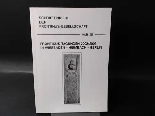 Frontinus-Gesellschaft e. V. (Hg.)Detlef R. Albrecht  Peter Schut, Rudi Hoffmann, Joachim Zeune u. a: Frontinus-Tagungungen 2002/2003 in Wiesbaden - Heimbach - Berlin. [Schriftenreihe der Frontinus-Gesellschaft Heft 25]. 