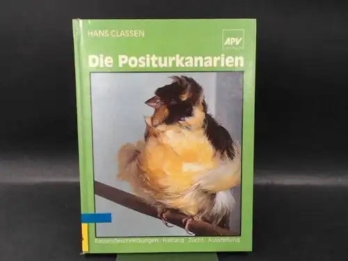 Claßen [Classen], Hans: Die Positurkanarien. Der Lizard, Der London Fancy, Die Deutsche Haube......Der Paduaner, Der Fiorino, Der Makige. Geschichtliche Entwicklung, Haltung und Zucht, Ernährung, Schauvorbereitung.. 