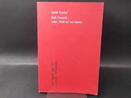 Euchel, Isaak: Reb Henoch, oder: Woß tut me damit. Eine jüdische Komödie der Aufklärungszeit. [jidische schtudies. Beiträge zur Geschichte und Literatur der aschkenasischen Juden. Herausgegeben...