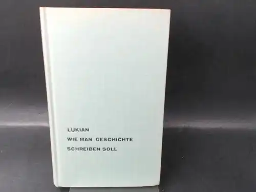 Lukian und H. Homeyer (Hg.): Wie man Geschichte schreiben soll. Griechisch und Deutsch. 
