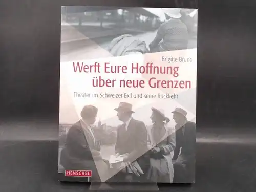 Bruns, Brigitte: Werft Eure Hoffnung über neue Grenzen. Theater im Schweizer Exil. 