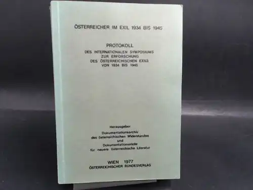 Dokumentationsarchiv des österreichischen Widerstandes und Dokumentationsstelle für neuere österreichische Literatur (Hg.): Österreicher im Exil 1934 bis 1945. Protokoll des internationalen Symposiums. 