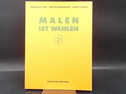 Draxler, Helmut: Malen ist Wahlen. Büttner, Kippenberger, Oehlen. 