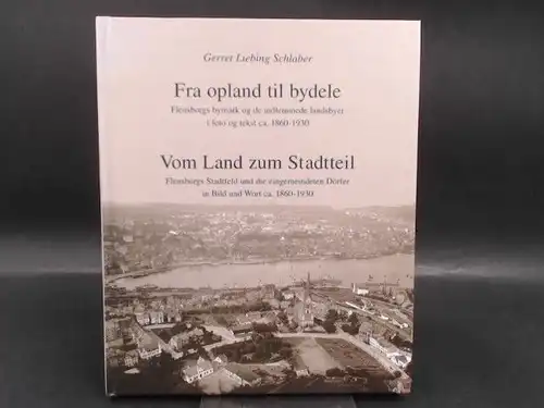 Liebing Schlaber, Gerret: Fra opland til bydele. Flensborgs bymark og de indlemmede landsbyer i foto og tekst ca. 1860 -1930/Vom Land zum Stadtteil. Flensburgs Stadtfeld...