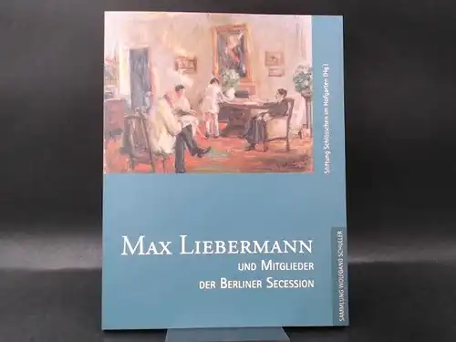 Stiftung Schlösschen im Hofgarten (Hg.): Max Liebermann und Mitglieder der Berliner Secession. Gemälde & Plastiken. 