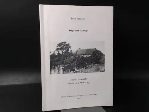 Brunkert, Peter: Wege und Irrwege. Jugend in Angeln - Soldat im 2. Weltkrieg. 