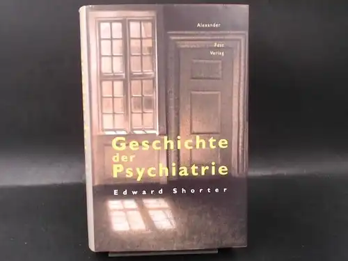 Shorter, Edward: Geschichte der Psychiatrie. Aus dem Amerikanischen von Yvonne Badal. 