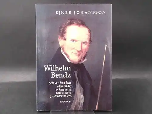 Johansson, Ejner: Wilhelm Bendz. Selv om han kun blev 28 år, er han en af vore største guldaldermalere. 