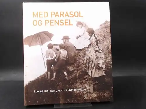 Kampe, Katrine (Red.): Med Parasol og Pensel. Egernsund, den glemte Kunstnerkoloni. 