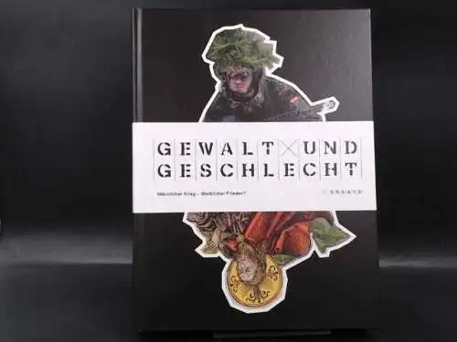 Pieken, Gorch (Hg.): Gewalt und Geschlecht. Männlicher Krieg - Weiblicher Frieden? Essays. 